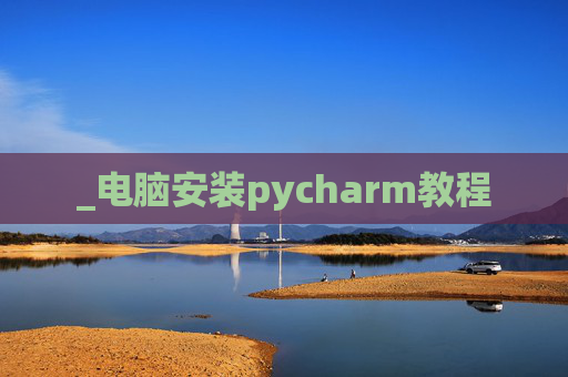 _电脑安装pycharm教程